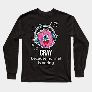 Cray because Long Sleeve T-Shirt